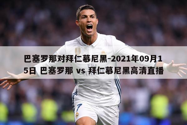 巴塞罗那对拜仁慕尼黑-2021年09月15日 巴塞罗那 vs 拜仁慕尼黑高清直播