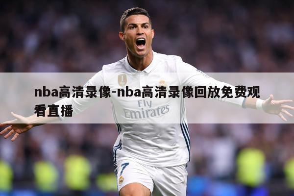 nba高清录像-nba高清录像回放免费观看直播