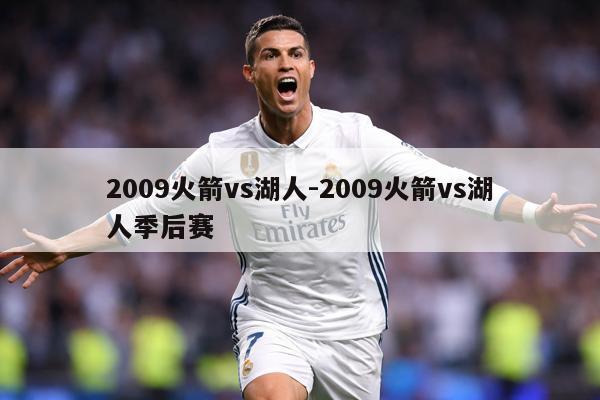 详细阅读:2009火箭vs湖人-2009火箭vs湖人季后赛 2009火箭vs湖人-2009火箭vs湖人季后赛