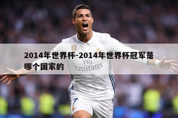 2014年世界杯-2014年世界杯冠军是哪个国家的